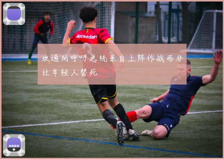 坎通纳呼吁总统亲自上阵作战而非让年轻人替死